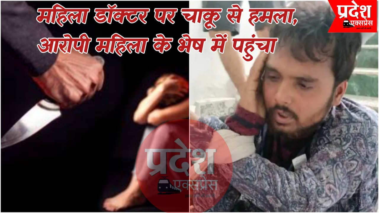 जबलपुर में महिला डॉक्टर पर जानलेवा हमला, महिला का भेष धरकर घुसा आरोपी