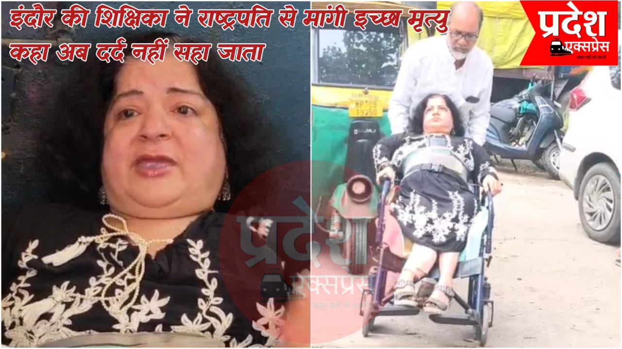 इंदौर की शिक्षिका ने राष्ट्रपति से मांगी इच्छा मृत्यु, बताया डॉक्टर की लापरवाही से हुई जिंदगी तबाह