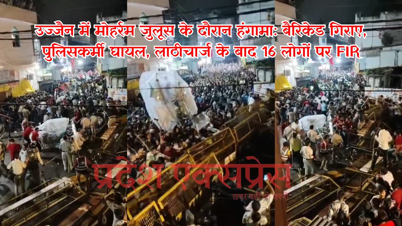 उज्जैन में मोहर्रम जुलूस के दौरान हंगामा: बैरिकेड गिराए, पुलिसकर्मी घायल, लाठीचार्ज के बाद 16 लोगों पर FIR
